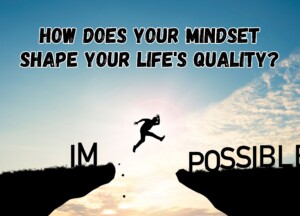 How Does Your Mindset Shape Your Life&#8217;s Quality?