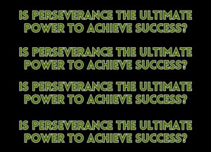 Is Perseverance the Ultimate Power to Achieve Success?
