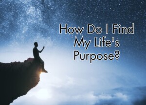 How Do I Find My Life&#8217;s Purpose?