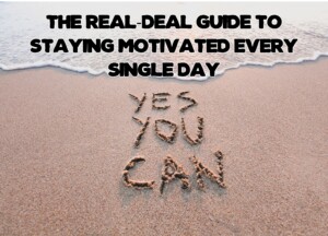 The Real-Deal Guide to Staying Motivated Every Single Day