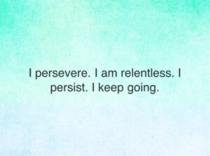 I Persevere, I Am Relentless: The Power of Persistence